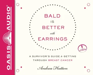 Bald is Better With Earrings: A Survivor's Guide to Getting Through Breast Cancer Audio CD  Unabridged, July 7, 2015