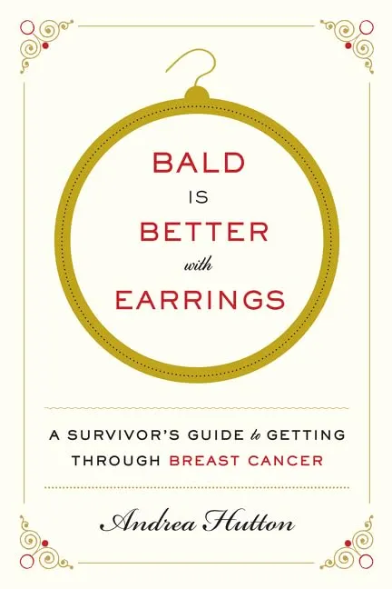 Bald Is Better with Earrings: A Survivor's Guide to Getting Through Breast Cancer Paperback  Deckle Edge, July 7, 2015