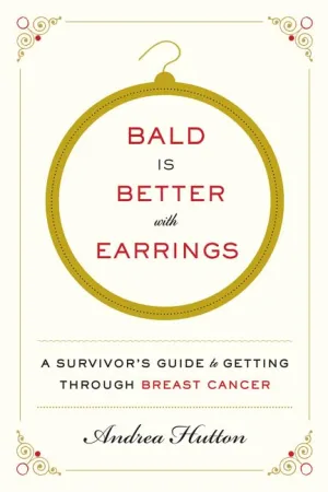 Bald Is Better with Earrings: A Survivor's Guide to Getting Through Breast Cancer Paperback  Deckle Edge, July 7, 2015